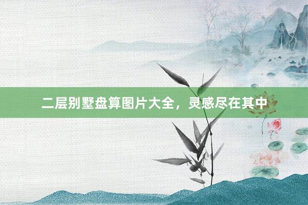 二层别墅盘算图片大全，灵感尽在其中